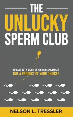 El club de los espermatozoides desafortunados: No eres víctima de tus circunstancias, sino producto de tus elecciones - The Unlucky Sperm Club: You are Not a Victim of Your Circumstances but a Product of Your Choices