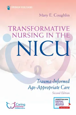 Enfermería transformadora en la UCI, segunda edición: Cuidados adaptados a la edad e informados sobre el trauma - Transformative Nursing in the Nicu, Second Edition: Trauma-Informed, Age-Appropriate Care