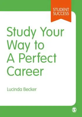 Estudie hasta conseguir la carrera perfecta: Cómo convertirse en un estudiante de éxito, rápido, y luego hacerlo valer - Study Your Way to Your Perfect Career: How to Become a Successful Student, Fast, and Then Make It Count