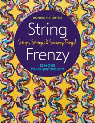 String Frenzy: 12 proyectos más de String Quilt; tiras, cuerdas y cosas de Scrappy. - String Frenzy: 12 More String Quilt Projects; Strips, Strings & Scrappy Things!