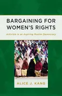 La negociación de los derechos de la mujer: Activismo en una democracia musulmana en ciernes - Bargaining for Women's Rights: Activism in an Aspiring Muslim Democracy