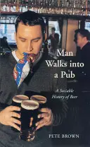 Un hombre entra en un bar: Una historia sociable de la cerveza - Man Walks Into a Pub: A Sociable History of Beer