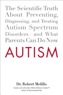 Autismo: La verdad científica sobre la prevención, el diagnóstico y el tratamiento de los trastornos del espectro autista, y lo que los padres pueden hacer ahora - Autism: The Scientific Truth about Preventing, Diagnosing, and Treating Autism Spectrum Disorders--And What Parents Can Do Now