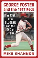 George Foster y los Reds de 1977: el ascenso de un bateador y el fin de una era - George Foster and the 1977 Reds: The Rise of a Slugger and the End of an Era