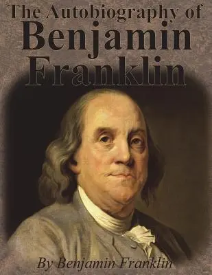 La autobiografía de Benjamin Franklin - The Autobiography of Benjamin Franklin