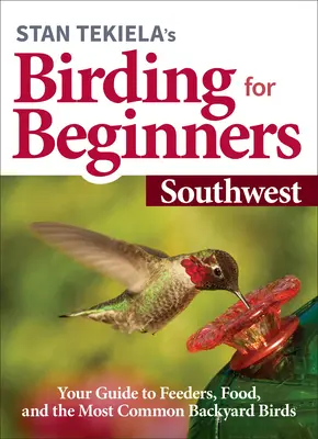 Stan Tekiela's Birding for Beginners: Suroeste: Su guía de comederos, comida y las aves más comunes del patio trasero - Stan Tekiela's Birding for Beginners: Southwest: Your Guide to Feeders, Food, and the Most Common Backyard Birds