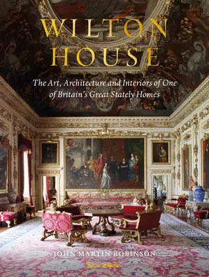 La casa Wilton: El arte, la arquitectura y los interiores de una de las grandes casas señoriales británicas - Wilton House: The Art, Architecture and Interiors of One of Britains Great Stately Homes