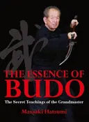 La Esencia del Budo: Las Enseñanzas Secretas del Gran Maestro - The Essence of Budo: The Secret Teachings of the Grandmaster