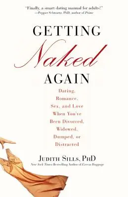 Desnudarse de nuevo: Citas, romance, sexo y amor cuando te has divorciado, enviudado, abandonado o distraído. - Getting Naked Again: Dating, Romance, Sex, and Love When You've Been Divorced, Widowed, Dumped, or Distracted