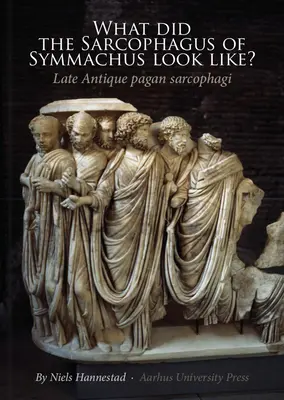 ¿Cómo era el sarcófago de Símaco? Sarcófagos paganos de la Antigüedad tardía - What Did the Sarcophagus of Symmachus Look Like?: Late Antique Pagan Sarcophagi