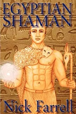 Chamán Egipcio: El Camino Espiritual Primordial del Antiguo Egipto - Egyptian Shaman: The Primal Spiritual Path of Ancient Egypt