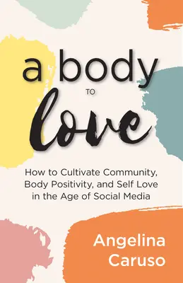 Un cuerpo que amar: Cultivar la comunidad, la positividad corporal y el amor propio en la era de las redes sociales - A Body to Love: Cultivate Community, Body Positivity, and Self-Love in the Age of Social Media