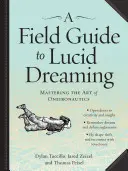 Guía de campo para soñar lúcidamente: Dominando el Arte de la Oneironáutica - A Field Guide to Lucid Dreaming: Mastering the Art of Oneironautics