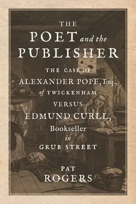 The Poet and the Publisher: El Caso de Alexander Pope, Esq., de Twickenham Versus Edmund Curll, Librero en Grub Street - The Poet and the Publisher: The Case of Alexander Pope, Esq., of Twickenham Versus Edmund Curll, Bookseller in Grub Street