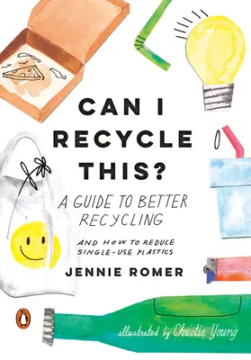 ¿Puedo reciclar esto? Guía para reciclar mejor y reducir los plásticos de un solo uso - Can I Recycle This?: A Guide to Better Recycling and How to Reduce Single-Use Plastics