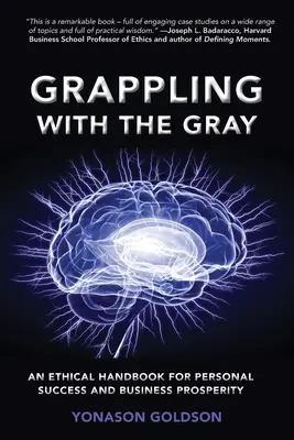 Lidiando con lo gris: Manual ético para el éxito personal y la prosperidad empresarial - Grappling With The Gray: An Ethical Handbook for Personal Success and Business Prosperity