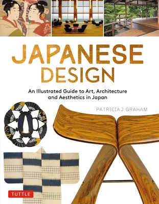 Diseño japonés: Guía ilustrada del arte, la arquitectura y la estética en Japón - Japanese Design: An Illustrated Guide to Art, Architecture and Aesthetics in Japan