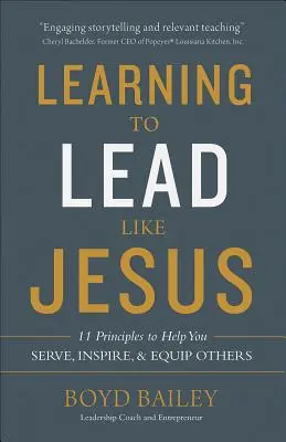 Aprendiendo a liderar como Jesús: 11 principios que le ayudarán a servir, inspirar y equipar a los demás - Learning to Lead Like Jesus: 11 Principles to Help You Serve, Inspire, and Equip Others