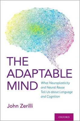 La mente adaptable: Lo que la neuroplasticidad y la reutilización neuronal nos dicen sobre el lenguaje y la cognición - The Adaptable Mind: What Neuroplasticity and Neural Reuse Tells Us about Language and Cognition