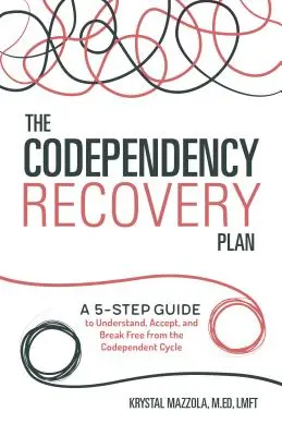 El Plan de Recuperación de la Codependencia: Una Guía de 5 Pasos para Comprender, Aceptar y Liberarse del Ciclo Codependiente - The Codependency Recovery Plan: A 5-Step Guide to Understand, Accept, and Break Free from the Codependent Cycle