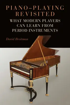 Piano-Playing Revisited: Lo que los pianistas modernos pueden aprender de los instrumentos de época - Piano-Playing Revisited: What Modern Players Can Learn from Period Instruments