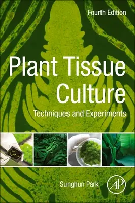 Plant Tissue Culture - Techniques and Experiments (Park Sunghun (Profesor del Departamento de Horticultura y Recursos Naturales de la Universidad Estatal de Kansas)) - Plant Tissue Culture - Techniques and Experiments (Park Sunghun (Professor Department of Horticulture and Natural Resources Kansas State University))