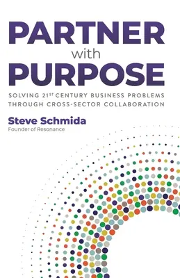 Asociarse con propósito: resolver los problemas empresariales del siglo XXI mediante la colaboración intersectorial - Partner with Purpose: Solving 21st Century Business Problems Through Cross-Sector Collaboration