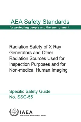 Seguridad radiológica de los generadores de rayos X y otras fuentes de radiación utilizadas con fines de inspección y para la obtención de imágenes humanas no médicas: Normas de seguridad del OIEA - Radiation Safety of X Ray Generators and Other Radiation Sources Used for Inspection Purposes and for Non-Medical Human Imaging: IAEA Safety Standards