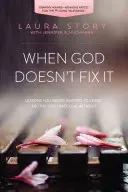 Cuando Dios no lo arregla: Lecciones que nunca quisiste aprender, verdades sin las que no puedes vivir - When God Doesn't Fix It: Lessons You Never Wanted to Learn, Truths You Can't Live Without