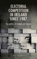 Competencia electoral en Irlanda desde 1987: la política del triunfo y la desesperación - Electoral Competition in Ireland Since 1987: The Politics of Triumph and Despair