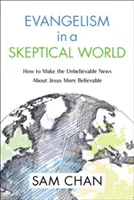 Evangelismo en un mundo escéptico: cómo hacer más creíbles las increíbles noticias sobre Jesús - Evangelism in a Skeptical World: How to Make the Unbelievable News about Jesus More Believable