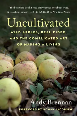 Sin cultivar: Manzanas silvestres, sidra auténtica y el complicado arte de ganarse la vida - Uncultivated: Wild Apples, Real Cider, and the Complicated Art of Making a Living