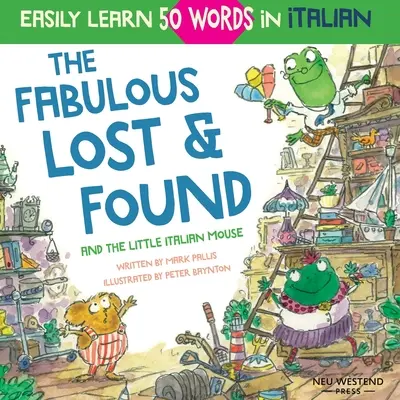 Los fabulosos objetos perdidos y el ratoncito italiano: conmovedor y divertido libro para que los niños aprendan 50 palabras en italiano (bilingüe italiano-inglés) - The Fabulous Lost & Found and the little Italian mouse: heartwarming & fun Italian book for kids to learn 50 words in Italian (bilingual Italian Engli