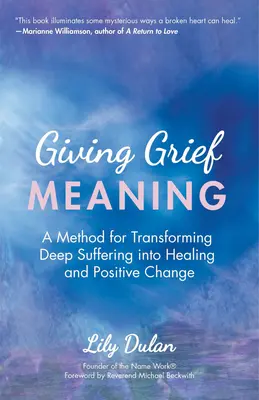 Dar sentido al duelo: Un método para transformar el sufrimiento profundo en curación y cambio positivo (Muerte y duelo, Curación espiritual, G - Giving Grief Meaning: A Method for Transforming Deep Suffering Into Healing and Positive Change (Death and Bereavement, Spiritual Healing, G