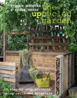 Jardín reciclado: 25 proyectos paso a paso con materiales recuperados - Upcycled Garden - 25 Step-by-Step Projects Using Reclaimed Materials