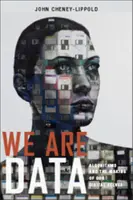 Somos datos: Los algoritmos y la creación de nuestro yo digital - We Are Data: Algorithms and the Making of Our Digital Selves