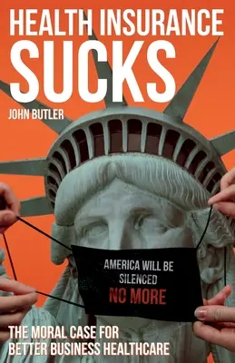 El seguro médico apesta: argumentos morales para mejorar la atención sanitaria empresarial - Health Insurance Sucks - The Moral Case for Better Business Healthcare