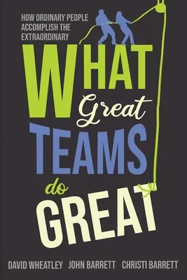 Lo que hacen los grandes equipos: Cómo personas normales logran lo extraordinario - What Great Teams Do Great: How Ordinary People Accomplish the Extraordinary