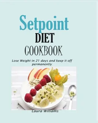 Setpoint Diet Cookbook: Adelgace en 21 días y no vuelva a engordar. - Setpoint Diet Cookbook: Lose Weight in 21 days and keep it off permanently.