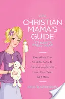 The Christian Mama's Guide to Baby's First Year: Todo lo que necesitas saber para sobrevivir (y amar) tu primer año como madre - The Christian Mama's Guide to Baby's First Year: Everything You Need to Know to Survive (and Love) Your First Year as a Mom