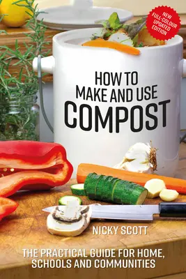 Cómo hacer y utilizar compost: Guía práctica para el hogar, la escuela y la comunidad - How to Make and Use Compost: The Practical Guide for Home, Schools and Communities