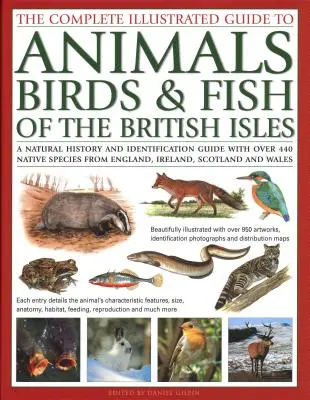 The Complete Illustrated Guide to Animals, Birds & Fish of the British Isles: Una guía de historia natural e identificación con más de 440 especies autóctonas - The Complete Illustrated Guide to Animals, Birds & Fish of the British Isles: A Natural History and Identification Guide with Over 440 Native Species