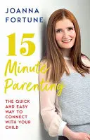 15-Minute Parenting - La manera rápida y fácil de conectar con su hijo - 15-Minute Parenting - The Quick and Easy Way to Connect with Your Child