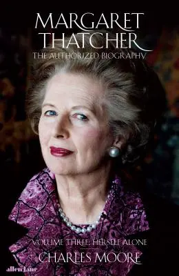 Margaret Thatcher - La biografía autorizada, volumen tres: Ella sola - Margaret Thatcher - The Authorized Biography, Volume Three: Herself Alone