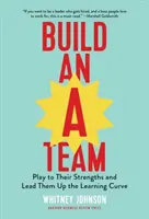 Construya un equipo A: Aproveche sus puntos fuertes y condúzcalos por la curva de aprendizaje - Build an A-Team: Play to Their Strengths and Lead Them Up the Learning Curve