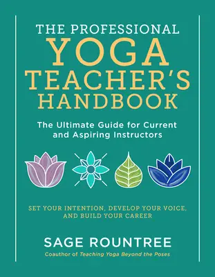 Manual del profesor de yoga profesional: The Ultimate Guide for Current and Aspiring Instructors--Set Your Intention, Develop Your Voice, and Build Y - The Professional Yoga Teacher's Handbook: The Ultimate Guide for Current and Aspiring Instructors--Set Your Intention, Develop Your Voice, and Build Y