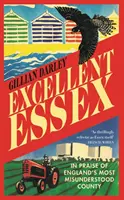 Excellent Essex - Elogio del condado más incomprendido de Inglaterra - Excellent Essex - In Praise of England's Most Misunderstood County