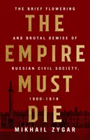 El Imperio debe morir: el colapso revolucionario de Rusia, 1900-1917 - The Empire Must Die: Russia's Revolutionary Collapse, 1900-1917