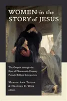 Las mujeres en la historia de Jesús: Los Evangelios a través de los ojos de las intérpretes bíblicas del siglo XIX - Women in the Story of Jesus: The Gospels Through the Eyes of Nineteenth-Century Female Biblical Interpreters