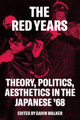 Los años rojos: Teoría, política y estética en el 68 japonés - The Red Years: Theory, Politics, and Aesthetics in the Japanese '68